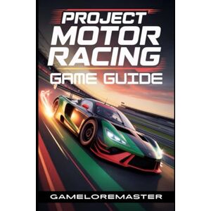 GAMELOREMASTER PROJECT MOTOR RACING GAME GUIDE: Unlock Advanced Tactics, Master Boss Battles, Conquer Every Track, and Discover Hidden Secrets for Ultimate Victory GAMELOREMASTER PROJECT MOTOR RACING GAME GUIDE: Unlock Advanced Tactics, Master Boss Battles, Conquer Every Track, and Discover Hidden Secrets for Ultimate Victory
