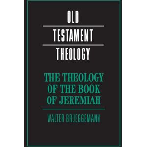 Brueggemann, Walter The Theology of the Book of Jeremiah (Old Testament Theology) Brueggemann, Walter The Theology of the Book of Jeremiah (Old Testament Theology)