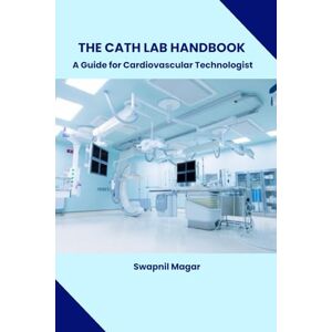 Magar, Swapnil The Cath Lab Handbook: Essential Guide for Cardiovascular Technologists Updated 2025–2026 Edition (Cath Lab Technologist Series: Mastering Cardiac Diagnostics & Interventions) Magar, Swapnil The Cath Lab Handbook: Essential Guide for Cardiovascular Technologists Updated 2025–2026 Edition (Cath Lab Technologist Series: Mastering Cardiac Diagnostics & Interventions)