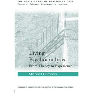 Parsons, Michael Living Psychoanalysis: From theory to experience (The New Library of Psychoanalysis) Parsons, Michael Living Psychoanalysis: From theory to experience (The New Library of Psychoanalysis)
