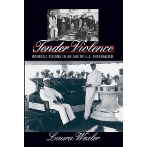 Wexler, Laura Tender Violence: Domestic Visions in an Age of U.S. Imperialism (Cultural Studies of the United States) Wexler, Laura Tender Violence: Domestic Visions in an Age of U.S. Imperialism (Cultural Studies of the United States)