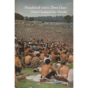 Lay, Lana Woodstock 1969: Three Days That Changed the World Lay, Lana Woodstock 1969: Three Days That Changed the World