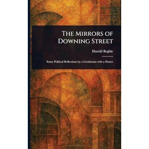 Begbie, Harold The Mirrors of Downing Street Begbie, Harold The Mirrors of Downing Street