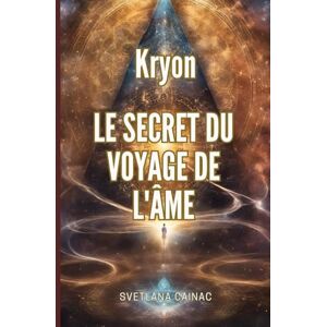 Cainac, Svetlana Kryon. Le Secret du Voyage de l'Âme: Accédez aux Annales Akashiques et révélez les informations de votre âme Cainac, Svetlana Kryon. Le Secret du Voyage de l'Âme: Accédez aux Annales Akashiques et révélez les informations de votre âme
