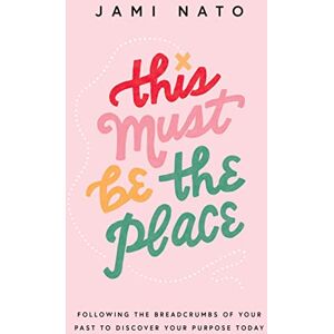 Nato, Jami This Must Be the Place – Following the Breadcrumbs of Your Past to Discover Your Purpose Today Nato, Jami This Must Be the Place – Following the Breadcrumbs of Your Past to Discover Your Purpose Today