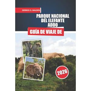 Malden, Derrick O. DEL ELEFANTE ADDO Guía de viaje 2026: Explorando safaris de fauna, rutas de observación de las Big Five, cosas que hacer, mapas detallados y consejos para visitantes en Sudáfrica Malden, Derrick O. DEL ELEFANTE ADDO Guía de viaje 2026: Explorando safaris de fauna, rutas de observación de las Big Five, cosas que hacer, mapas detallados y consejos para visitantes en Sudáfrica