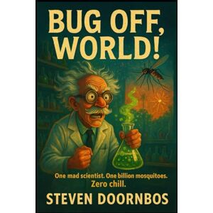 Doornbos, Steven Bug Off World: One Mad Scientist. One Billion Mosquitoes. Zero Chill. Doornbos, Steven Bug Off World: One Mad Scientist. One Billion Mosquitoes. Zero Chill.