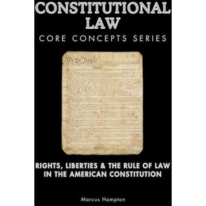 Hampton, Marcus Constitutional Law Core Concepts Series: Rights, Liberties & the Rule of Law in the American Constitution Hampton, Marcus Constitutional Law Core Concepts Series: Rights, Liberties & the Rule of Law in the American Constitution