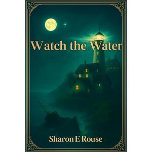 Rouse, Sharon E Watch the Water: Book 2 of The Beacon Manor trilogy Rouse, Sharon E Watch the Water: Book 2 of The Beacon Manor trilogy