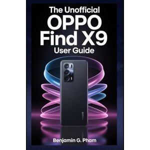 Pham, Benjamin G The Unofficial OPPO Find X9 Series User Guide: A Complete Step-by-Step Manual to Master the Find X9 and X9 Pro — Hidden Features, Expert Tips, Camera Tricks, AI Tools, and Smart Settings Pham, Benjamin G The Unofficial OPPO Find X9 Series User Guide: A Complete Step-by-Step Manual to Master the Find X9 and X9 Pro — Hidden Features, Expert Tips, Camera Tricks, AI Tools, and Smart Settings