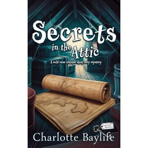 Baylife, Charlotte Secrets in the Attic: A cold case antique shop cozy mystery: 4 (Taylor Holm Mysteries) Baylife, Charlotte Secrets in the Attic: A cold case antique shop cozy mystery: 4 (Taylor Holm Mysteries)