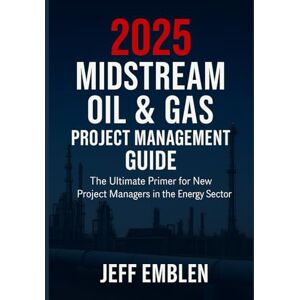 Emblen, Mr. Jeff 2025 Midstream Oil & Gas Project Management Guide: The ultimate primer for new project managers in the energy sector. Emblen, Mr. Jeff 2025 Midstream Oil & Gas Project Management Guide: The ultimate primer for new project managers in the energy sector.