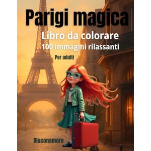 Bluconamore, Blue's Studio Libro da colorare Parigi magica 100 Immagini rilassanti per adulti: Disegni Line Art Viaggia tra i monumenti più belli della città dell'amore Bluconamore, Blue's Studio Libro da colorare Parigi magica 100 Immagini rilassanti per adulti: Disegni Line Art Viaggia tra i monumenti più belli della città dell'amore