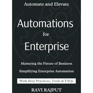 RAJPUT, RAVI Automations for Enterprise: Mastering the Future of Business: Smart Enterprise Unlocking Automation for Growth Future-Proof Your Business with Enterprise Automation The Enterprise Automation RAJPUT, RAVI Automations for Enterprise: Mastering the Future of Business: Smart Enterprise Unlocking Automation for Growth Future-Proof Your Business with Enterprise Automation The Enterprise Automation