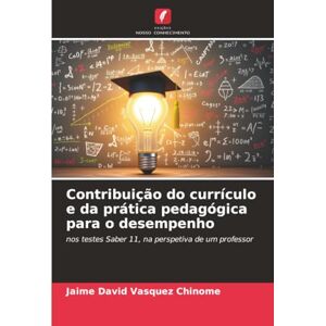 Vásquez Chinome, Jaime David Contribuição do currículo e da prática pedagógica para o desempenho: nos testes Saber 11, na perspetiva de um professor Vásquez Chinome, Jaime David Contribuição do currículo e da prática pedagógica para o desempenho: nos testes Saber 11, na perspetiva de um professor