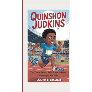 B. Chastain, Joshua QUINSHON JUDKINS: The Young Runner Who Raced to Glory (A Biography For Kids) B. Chastain, Joshua QUINSHON JUDKINS: The Young Runner Who Raced to Glory (A Biography For Kids)