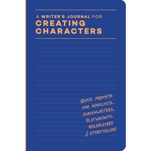 Chronicle Books A Writer’s Journal for Creating Characters: Quick Prompts for Novelists, Screenwriters, Playwrights, Roleplayers & Storytellers Chronicle Books A Writer’s Journal for Creating Characters: Quick Prompts for Novelists, Screenwriters, Playwrights, Roleplayers & Storytellers