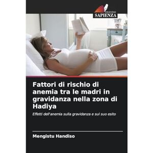 Handiso, Mengistu Fattori di rischio di anemia tra le madri in gravidanza nella zona di Hadiya: Effetti dell'anemia sulla gravidanza e sul suo esito Handiso, Mengistu Fattori di rischio di anemia tra le madri in gravidanza nella zona di Hadiya: Effetti dell'anemia sulla gravidanza e sul suo esito
