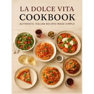 Vatrych, Svitlana La dolce vita Cookbook: Authentic Italian recipes made simple Vatrych, Svitlana La dolce vita Cookbook: Authentic Italian recipes made simple