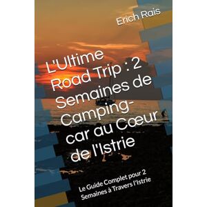 Rais, Erich L'Ultime Road Trip : 2 Semaines de Camping-car au Cœur de l'Istrie: Le Guide Complet pour 2 Semaines à Travers l'Istrie Rais, Erich L'Ultime Road Trip : 2 Semaines de Camping-car au Cœur de l'Istrie: Le Guide Complet pour 2 Semaines à Travers l'Istrie