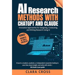 Cross AI Research Methods with ChatGPT and Claude : Innovative Approaches for Designing, Conducting, and Writing Research Using AI (AI Tools) Cross AI Research Methods with ChatGPT and Claude : Innovative Approaches for Designing, Conducting, and Writing Research Using AI (AI Tools)
