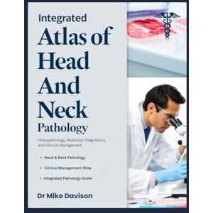 Davison, Dr Mike INTEGRATED ATLAS OF HEAD AND NECK PATHOLOGY: Histopathology, Molecular Diagnostics, and Clinical Management. Davison, Dr Mike INTEGRATED ATLAS OF HEAD AND NECK PATHOLOGY: Histopathology, Molecular Diagnostics, and Clinical Management.