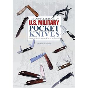 Silvey, Michael W. The Complete Book of U.S. Military Pocket Knives: From the Revolutionary War to the Present Silvey, Michael W. The Complete Book of U.S. Military Pocket Knives: From the Revolutionary War to the Present