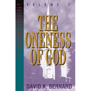 Bernard, David K. The Oneness of God: Volume 1 (Series in Pentecostal Theology, Vol 1) Bernard, David K. The Oneness of God: Volume 1 (Series in Pentecostal Theology, Vol 1)