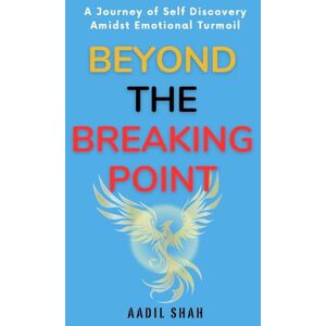 Shah, Aadil Beyond the Breaking Point: A Journey of Self-Discovery Amidst Emotional Turmoil Shah, Aadil Beyond the Breaking Point: A Journey of Self-Discovery Amidst Emotional Turmoil