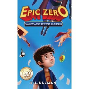 Ullman, R L Epic Zero: Tales of a Not-So-Super 6th Grader: 1 Ullman, R L Epic Zero: Tales of a Not-So-Super 6th Grader: 1