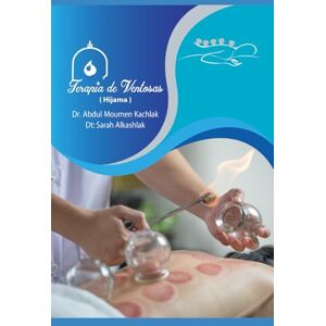 kachlak, Abdul Moumen Terapia de ventosas "Hijama": "Guía práctica del arte de las ventosas y sus beneficios para la salud y la belleza kachlak, Abdul Moumen Terapia de ventosas "Hijama": "Guía práctica del arte de las ventosas y sus beneficios para la salud y la belleza