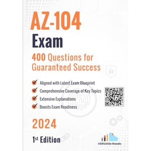 Reads, VERSAtile AZ-104 Exam 400 Questions for Guaranteed Success: 1st Edition 2024 Reads, VERSAtile AZ-104 Exam 400 Questions for Guaranteed Success: 1st Edition 2024