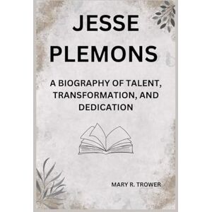 R. Trower, Mary Jesse Plemons: A Biography of Talent, Transformation, and Dedication (Lives That Inspire) R. Trower, Mary Jesse Plemons: A Biography of Talent, Transformation, and Dedication (Lives That Inspire)