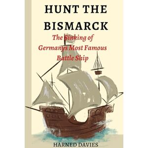 Davies, Harned HUNT THE BISMARCK: The Sinking of Germanys most Famous Battle Ship Davies, Harned HUNT THE BISMARCK: The Sinking of Germanys most Famous Battle Ship