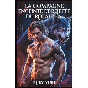 YURI, RUBY La compagne enceinte et rejetée du roi Alpha: Un milliardaire secret bébé seconde chance loups-garous romance paranormale (Le choix enceinte du roi alpha) YURI, RUBY La compagne enceinte et rejetée du roi Alpha: Un milliardaire secret bébé seconde chance loups-garous romance paranormale (Le choix enceinte du roi alpha)