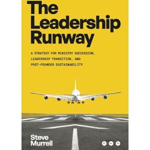 Murrell, Steve The Leadership Runway: A Strategy for Ministry Succession, Leadership Transition, and Post- Founder Sustainability Murrell, Steve The Leadership Runway: A Strategy for Ministry Succession, Leadership Transition, and Post- Founder Sustainability