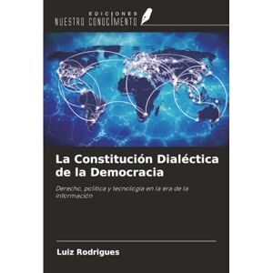 Rodrigues, Luiz La Constitución Dialéctica de la Democracia: Derecho, política y tecnología en la era de la información Rodrigues, Luiz La Constitución Dialéctica de la Democracia: Derecho, política y tecnología en la era de la información