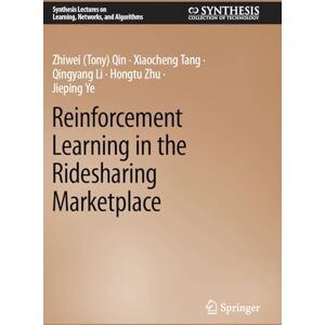 Qin, Zhiwei (Tony) Reinforcement Learning in the Ridesharing Marketplace (Synthesis Lectures on Learning, Networks, and Algorithms) Qin, Zhiwei (Tony) Reinforcement Learning in the Ridesharing Marketplace (Synthesis Lectures on Learning, Networks, and Algorithms)