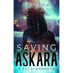 Link, J.M. Saving Askara: A Sci-fi Romance: 1 Link, J.M. Saving Askara: A Sci-fi Romance: 1