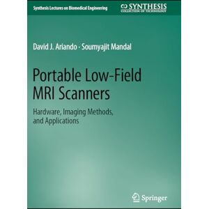 Ariando, David J. Portable Low-Field MRI Scanners: Hardware, Imaging Methods, and Applications (Synthesis Lectures on Biomedical Engineering) Ariando, David J. Portable Low-Field MRI Scanners: Hardware, Imaging Methods, and Applications (Synthesis Lectures on Biomedical Engineering)
