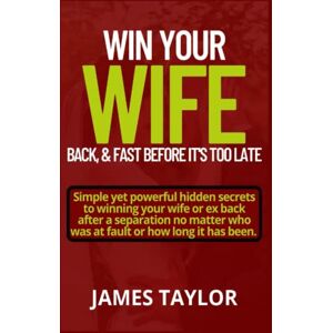 Taylor Win Back Your Wife Back, & Fast Before It's Too Late: Simple Yet Powerful hidden Secrets To Winning Your Wife Or Ex Back After A Separation No Matter Who Was At Fault Or For How Long It Has Been. Taylor Win Back Your Wife Back, & Fast Before It's Too Late: Simple Yet Powerful hidden Secrets To Winning Your Wife Or Ex Back After A Separation No Matter Who Was At Fault Or For How Long It Has Been.