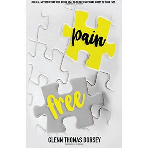 Dorsey, Glenn T. Pain Free: Biblical Methods that will Bring Healing to the Emotional Hurts of Your Past Dorsey, Glenn T. Pain Free: Biblical Methods that will Bring Healing to the Emotional Hurts of Your Past