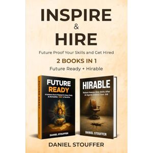 Stouffer, Daniel INSPIRE & HIRE:: Future Proof Your Skills and Get Hired (Future of Human AI Hybrid Workplaces Book Series) Stouffer, Daniel INSPIRE & HIRE:: Future Proof Your Skills and Get Hired (Future of Human AI Hybrid Workplaces Book Series)