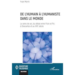 Morin, Yvan De l’humain à l’humaniste dans le monde: Le sens de soi, du débat entre Ficin et Pic à Descartes et au XXIe siècle (Ouverture Philosophique) Morin, Yvan De l’humain à l’humaniste dans le monde: Le sens de soi, du débat entre Ficin et Pic à Descartes et au XXIe siècle (Ouverture Philosophique)