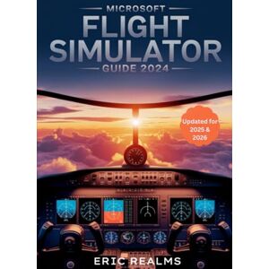 REALMS, ERIC Microsoft Flight Simulator Guide 2024: The Updated 2025-2026 Pilot’s Guide to Mastering Realistic Training, Navigation, Weather, and Aircraft Systems ... Bush Flying, and Real-World Training Mastery REALMS, ERIC Microsoft Flight Simulator Guide 2024: The Updated 2025-2026 Pilot’s Guide to Mastering Realistic Training, Navigation, Weather, and Aircraft Systems ... Bush Flying, and Real-World Training Mastery