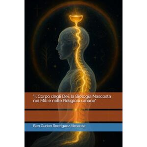 Rodriguez Il Corpo degli Dei, la Biologia Nascosta nei Miti e nelle Religioni umane Rodriguez Il Corpo degli Dei, la Biologia Nascosta nei Miti e nelle Religioni umane