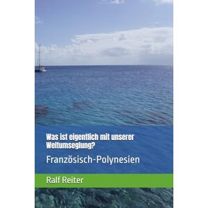 Reiter, Ralf Was ist eigentlich mit unserer Weltumseglung?: Französisch-Polynesien Reiter, Ralf Was ist eigentlich mit unserer Weltumseglung?: Französisch-Polynesien