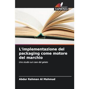 Mahmud, Abdur Rahman Al L'implementazione del packaging come motore del marchio: Uno studio sul caso del gelato Mahmud, Abdur Rahman Al L'implementazione del packaging come motore del marchio: Uno studio sul caso del gelato