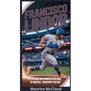 McCloud, Maurice FRANCISCO LINDOR: The Dreamer Who Shined in the Game of Baseball- Biography for kids McCloud, Maurice FRANCISCO LINDOR: The Dreamer Who Shined in the Game of Baseball- Biography for kids