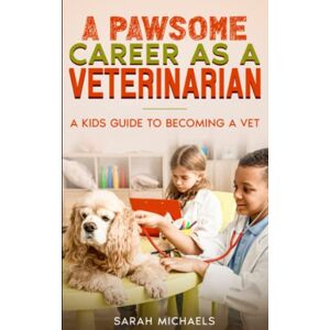 Michaels, Sarah A Pawsome Career as a Veterinarian: A Kids Guide to Becoming a Vet (Careers for Kids) Michaels, Sarah A Pawsome Career as a Veterinarian: A Kids Guide to Becoming a Vet (Careers for Kids)